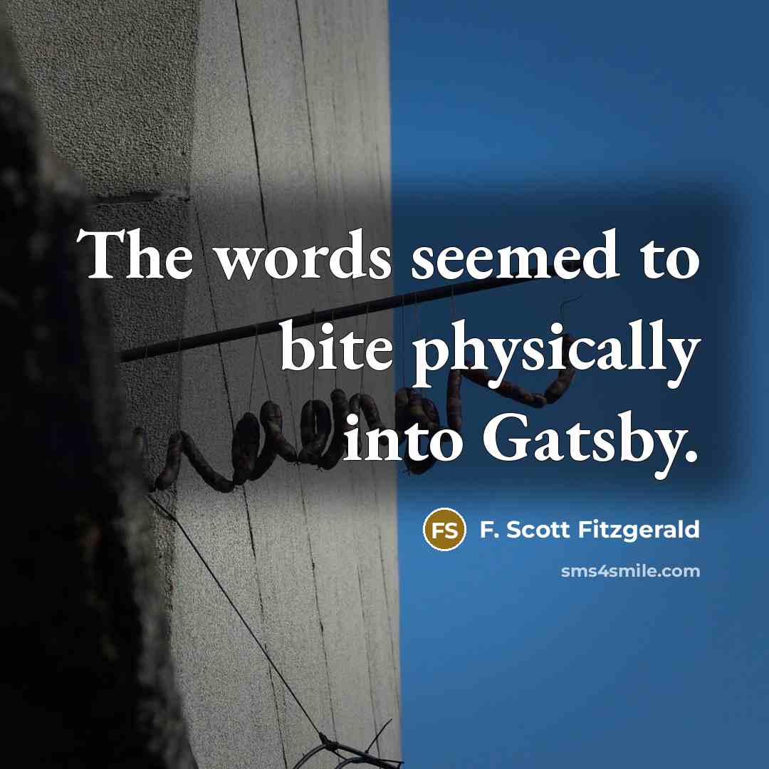 “The words seemed to bite physically into Gatsby.” quote by F. Scott Fitzgerald