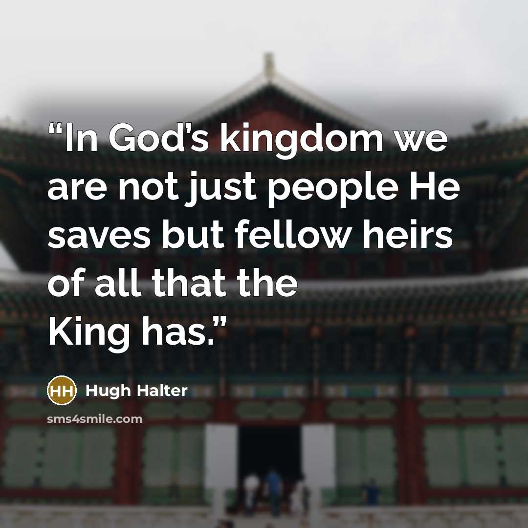 “In God’s kingdom we are not just people He saves but fellow heirs of all that the King has.” quote by Hugh Halter
