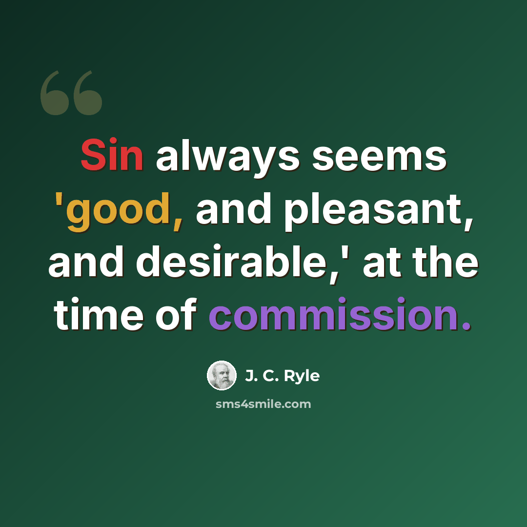 “Sin always seems 'good, and pleasant, and desirable,' at the time of commission.” quote by J. C. Ryle
