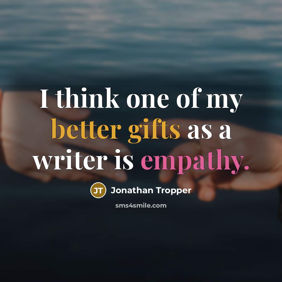 “I think one of my better gifts as a writer is empathy.” quote by Jonathan Tropper