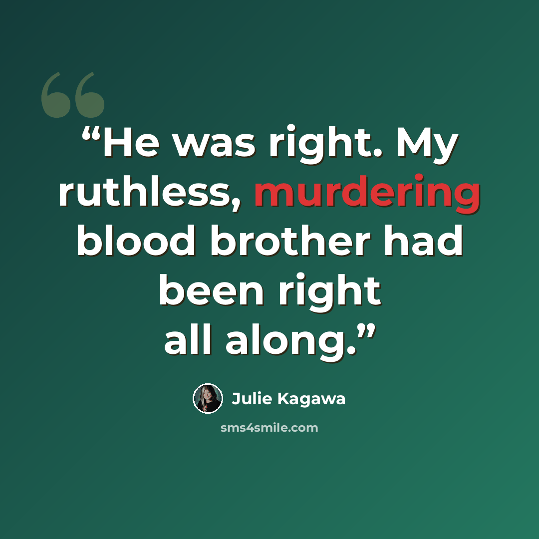 “He was right. My ruthless, murdering blood brother had been right all along.” quote by Julie Kagawa