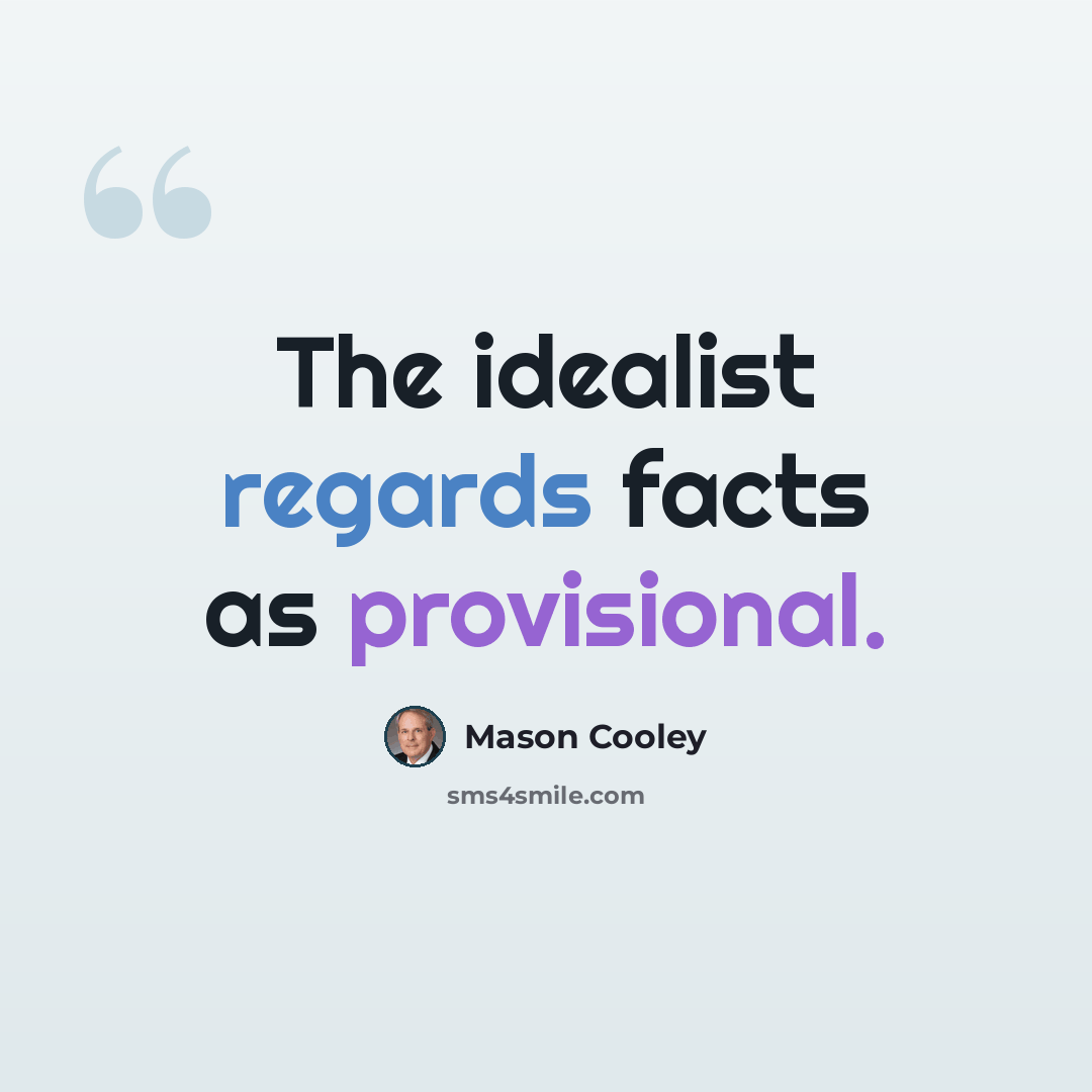 “The idealist regards facts as provisional.” quote by Mason Cooley
