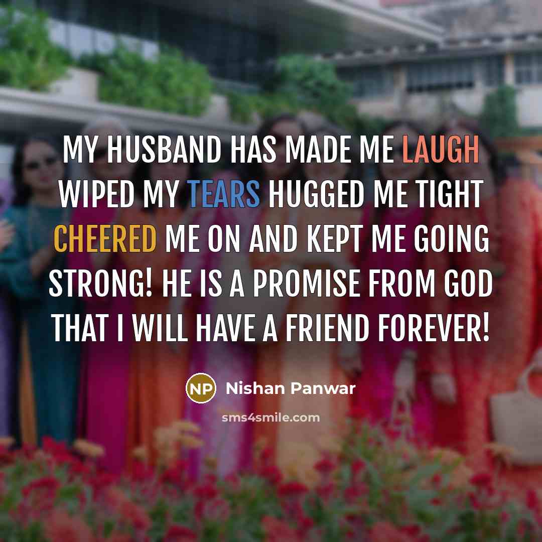 “My husband has made me laugh wiped my tears hugged me tight cheered me on and kept me going strong! He is a promise from God that I will have a friend forever!” quote by Nishan Panwar