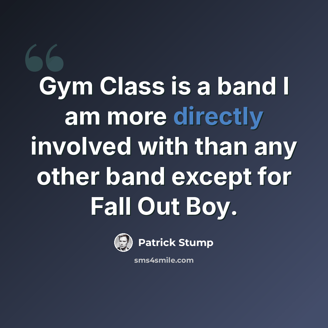 “Gym Class is a band I am more directly involved with than any other band except for Fall Out Boy.” quote by Patrick Stump