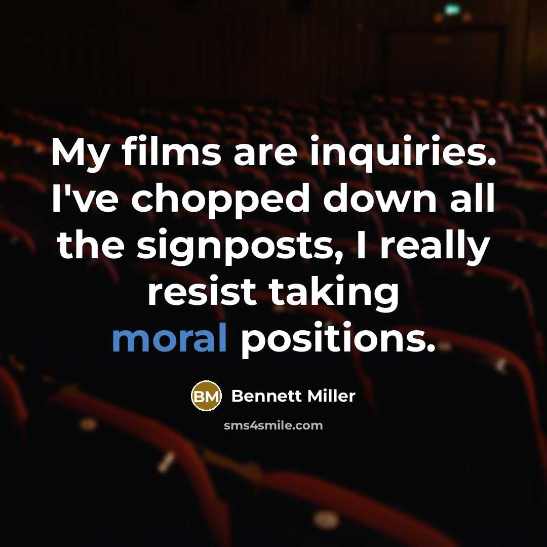 “My films are inquiries. I've chopped down all the signposts, I really resist taking moral positions.” quote by Bennett Miller
