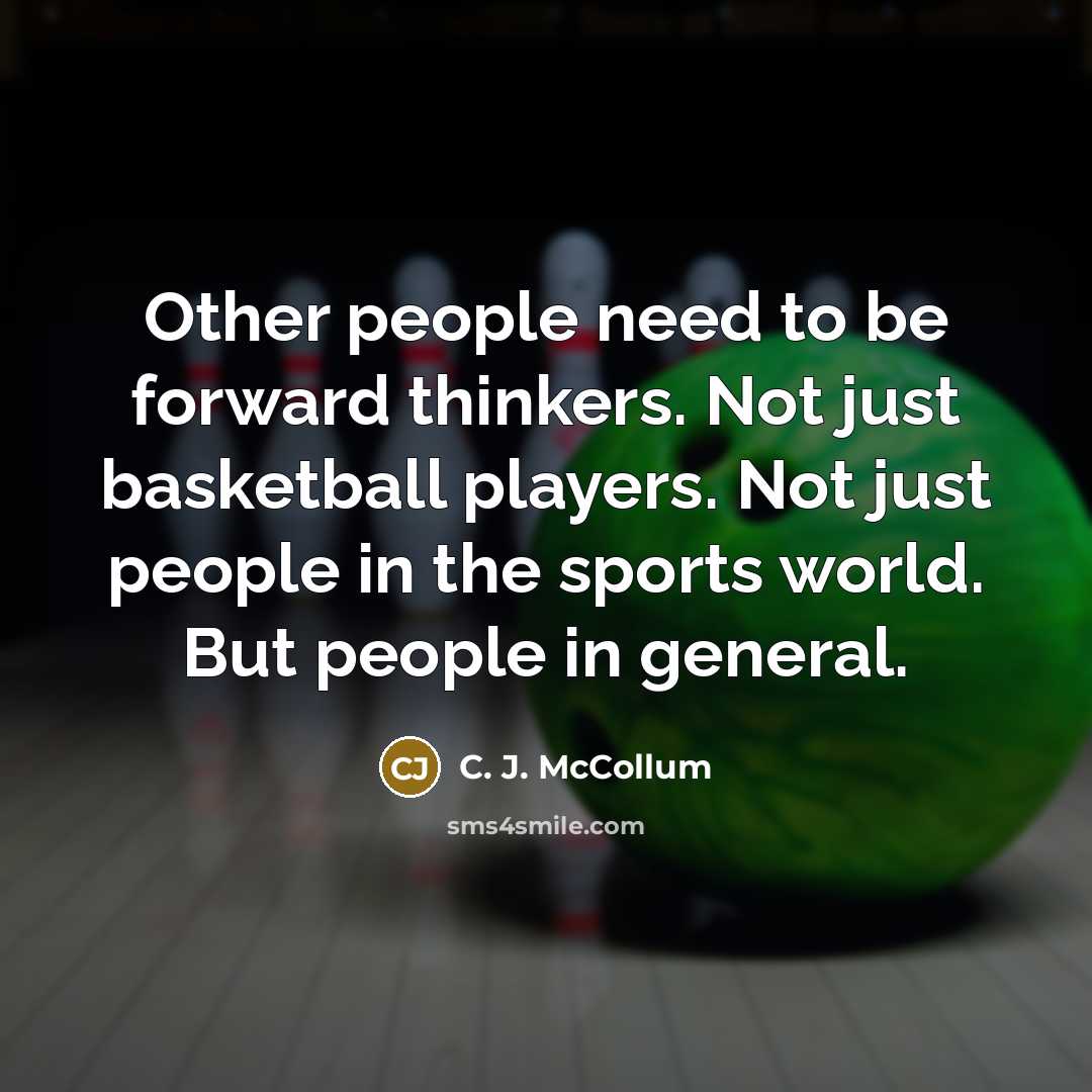 “Other people need to be forward thinkers. Not just basketball players. Not just people in the sports world. But people in general.” quote by C. J. McCollum