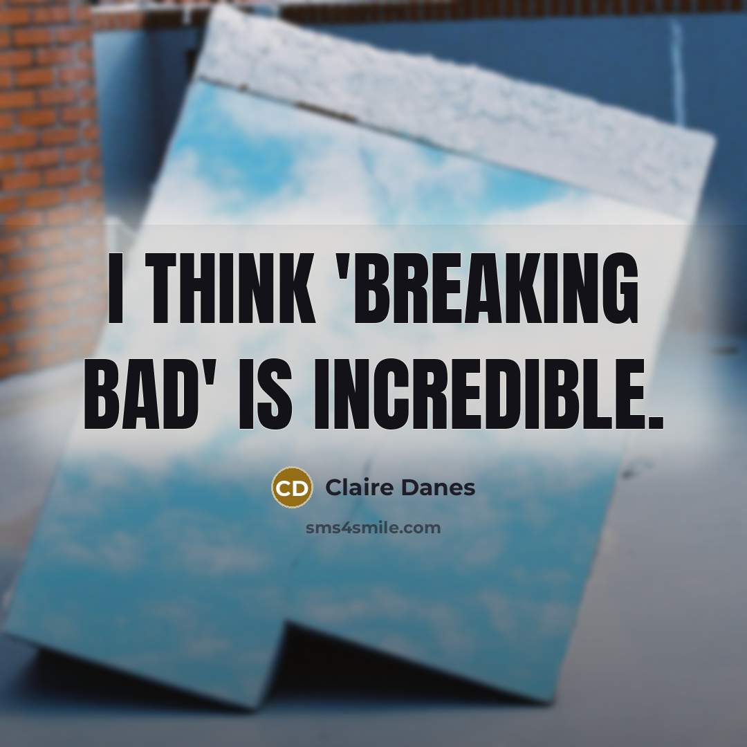 “I think 'Breaking Bad' is incredible.” quote by Claire Danes