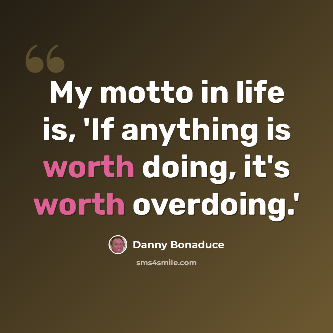 “My motto in life is, 'If anything is worth doing, it's worth overdoing.'” quote by Danny Bonaduce