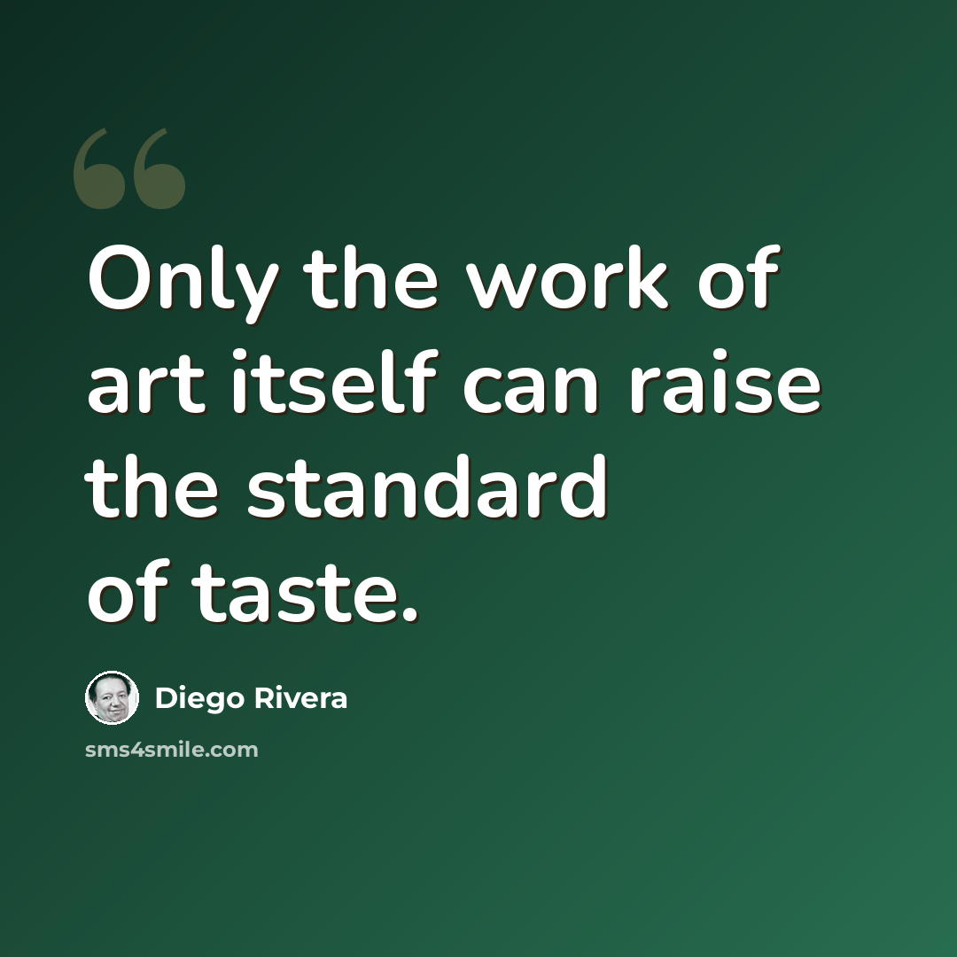 “Only the work of art itself can raise the standard of taste.” quote by Diego Rivera