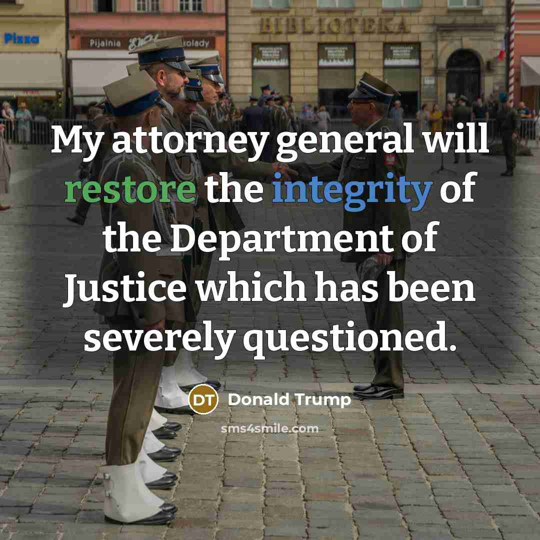 “My attorney general will restore the integrity of the Department of Justice which has been severely questioned.” quote by Donald Trump