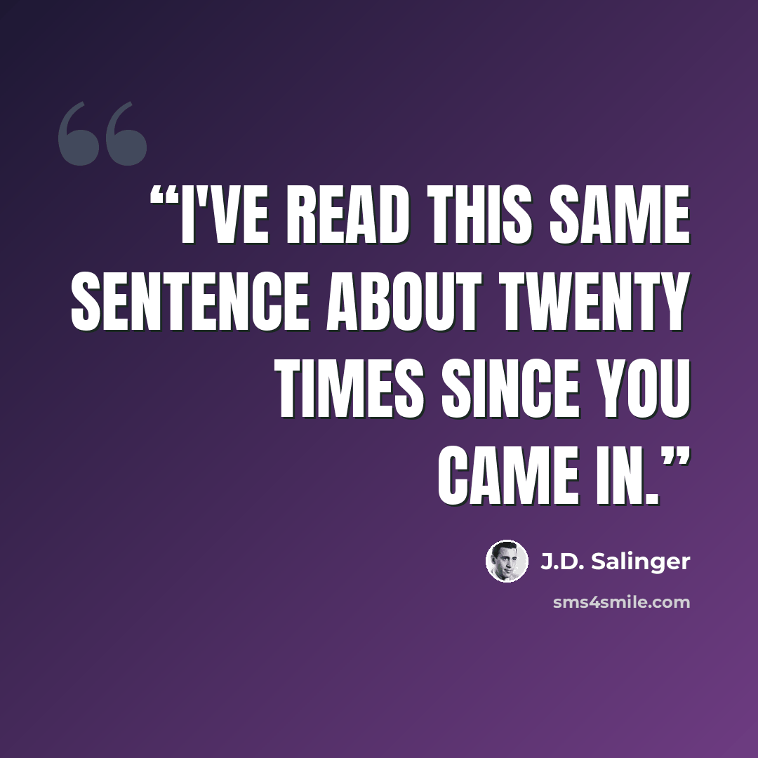 “I've read this same sentence about twenty times since you came in.” quote by J.D. Salinger