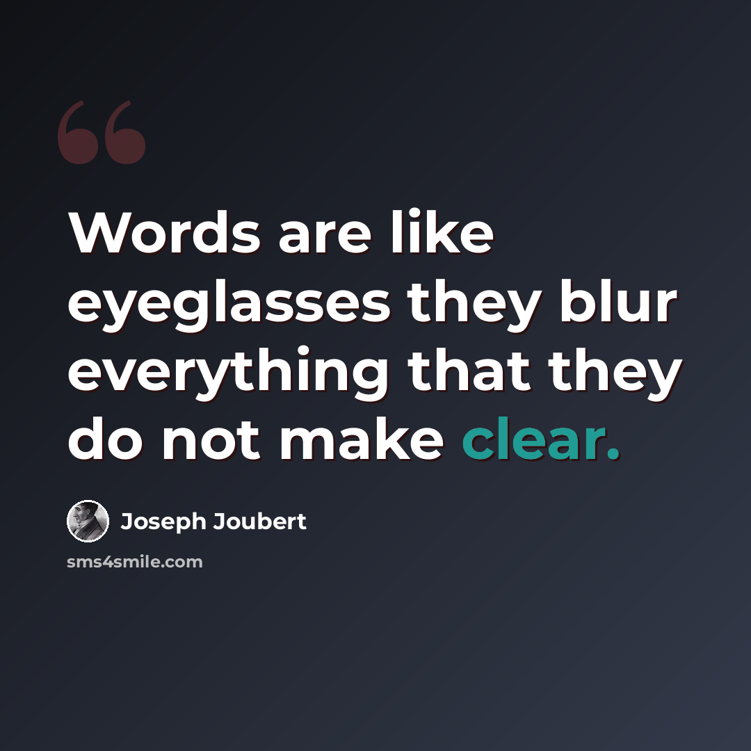 “Words are like eyeglasses they blur everything that they do not make clear.” quote by Joseph Joubert