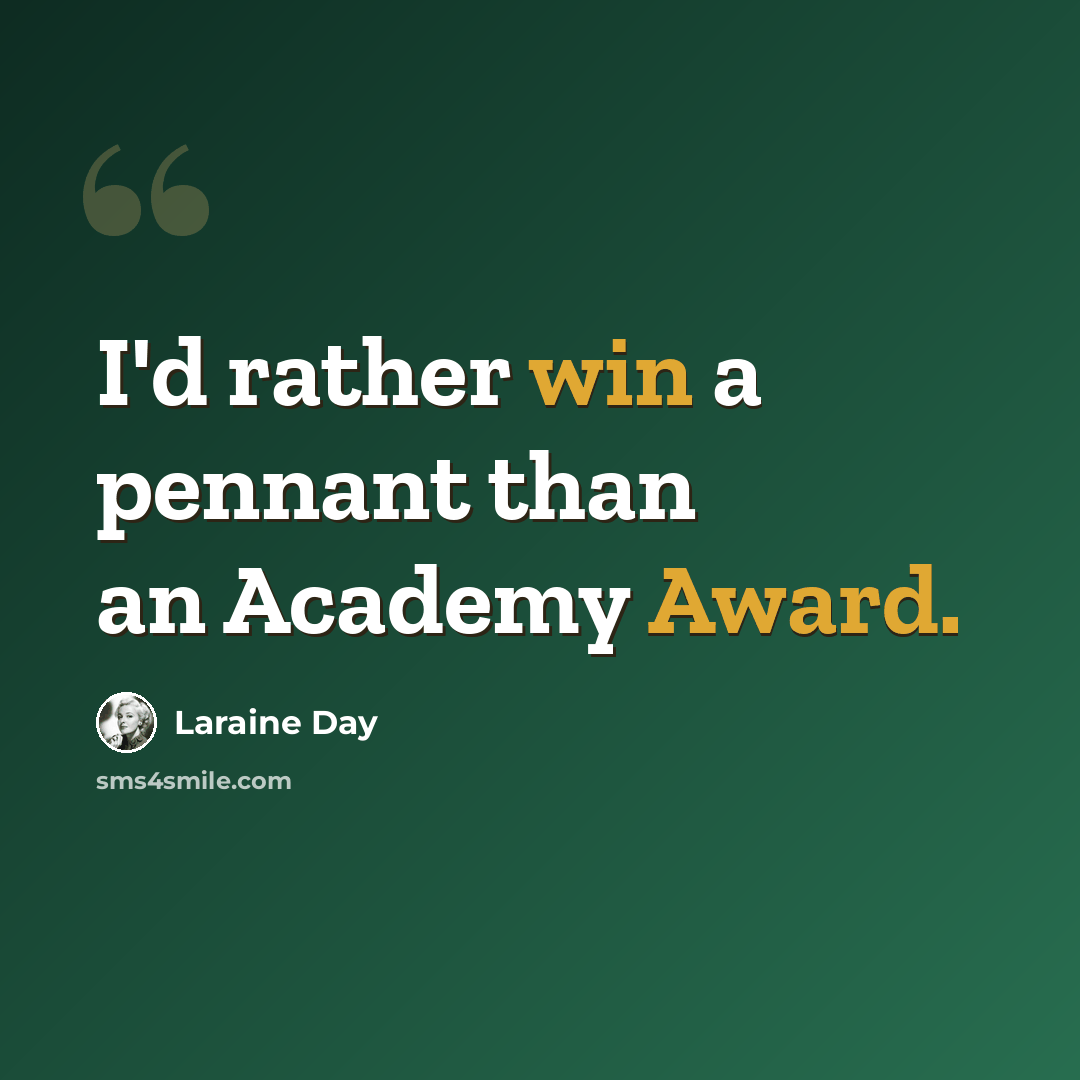 “I'd rather win a pennant than an Academy Award.” quote by Laraine Day