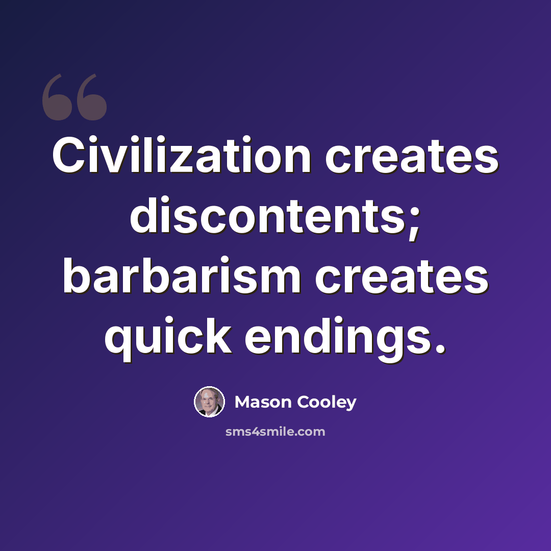 “Civilization creates discontents; barbarism creates quick endings.” quote by Mason Cooley
