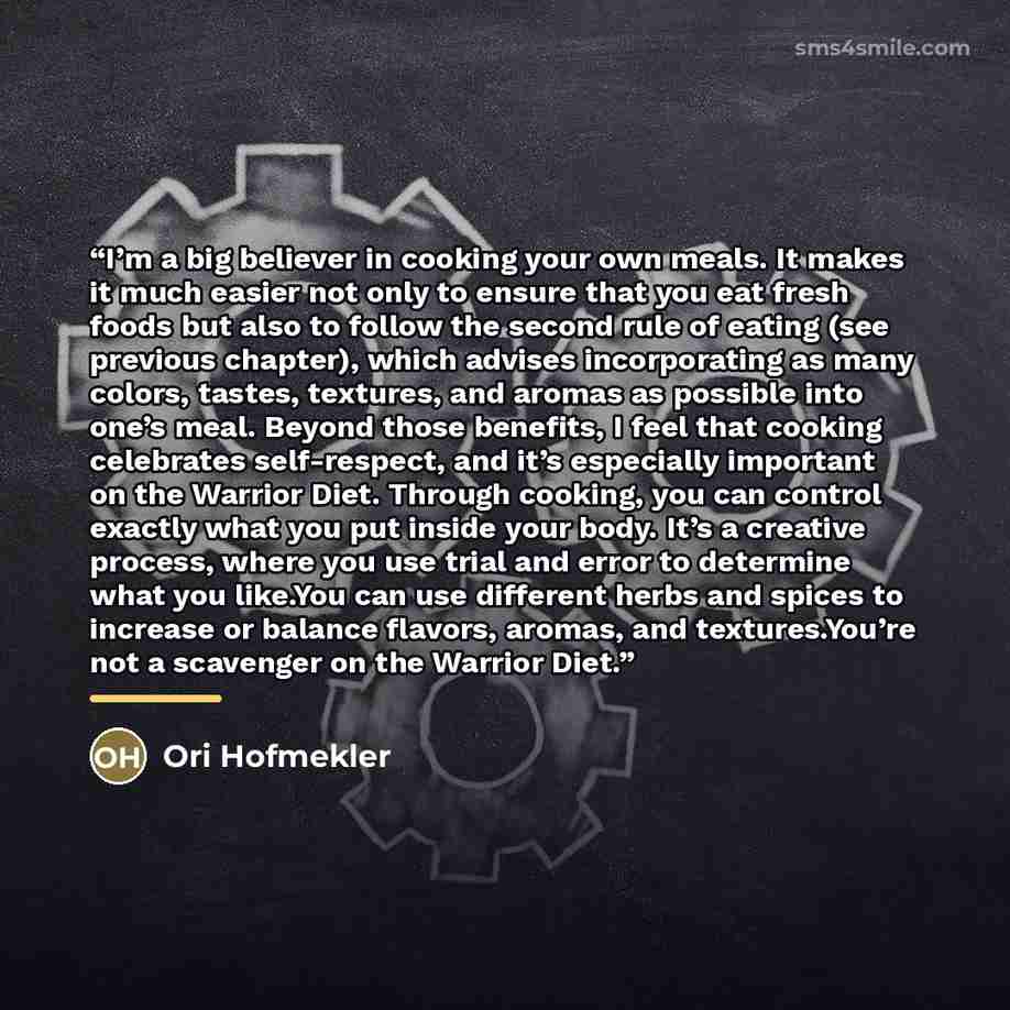 “I’m a big believer in cooking your own meals. It makes it much easier not only to ensure that you eat fresh foods but also to follow the second rule of eating (see previous chapter), which advises incorporating as many colors, tastes, textures, and aromas as possible into one’s meal. Beyond those…” quote by Ori Hofmekler