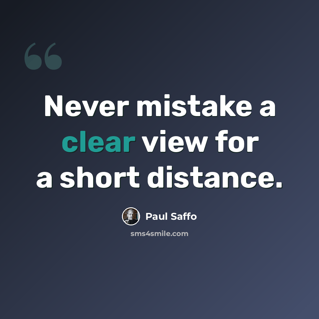 “Never mistake a clear view for a short distance.” quote by Paul Saffo