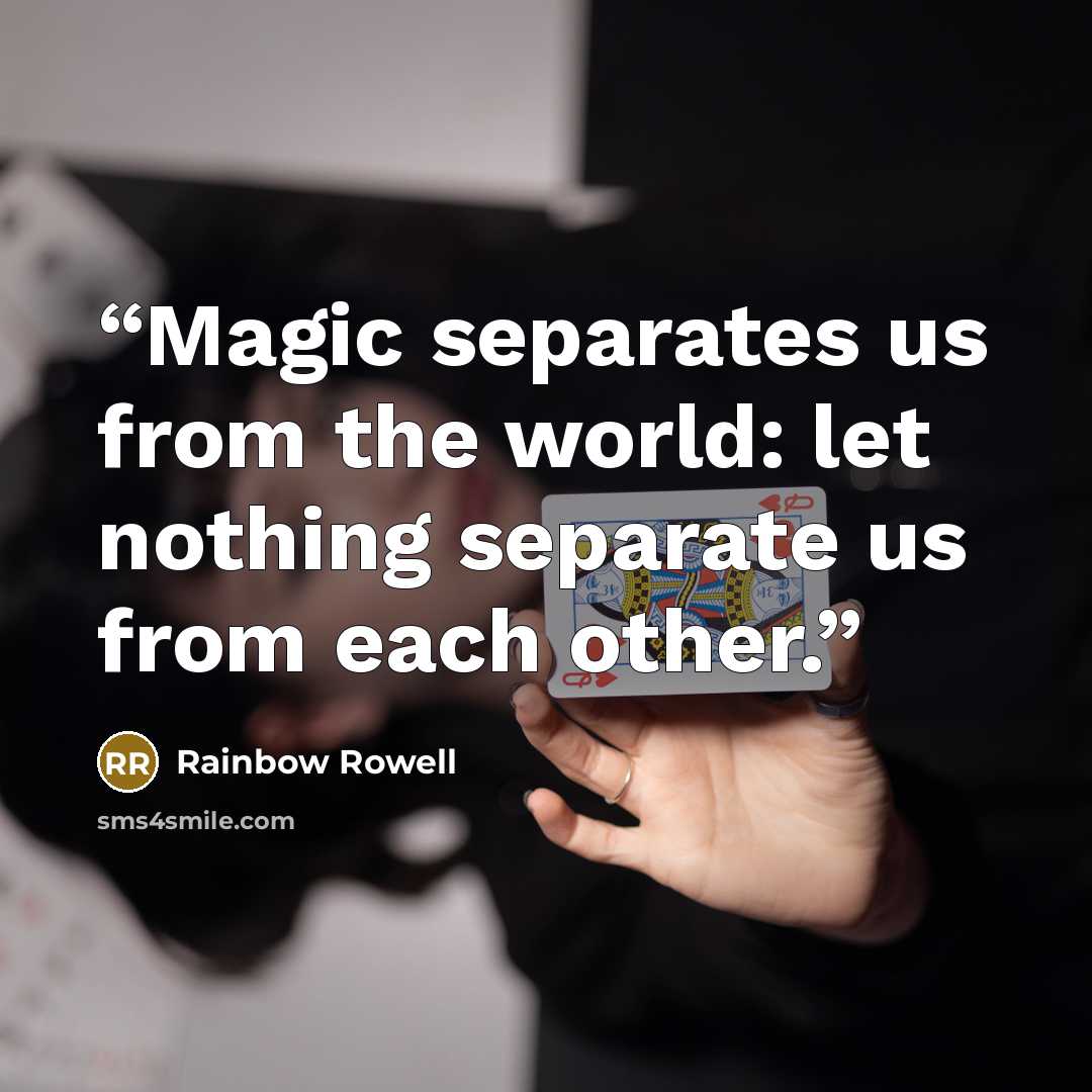 “Magic separates us from the world: let nothing separate us from each other.” quote by Rainbow Rowell