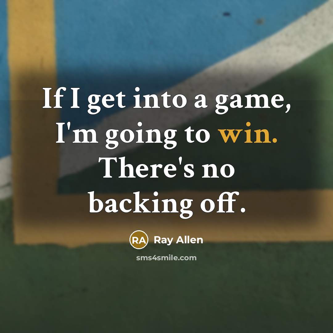 “If I get into a game, I'm going to win. There's no backing off.” quote by Ray Allen