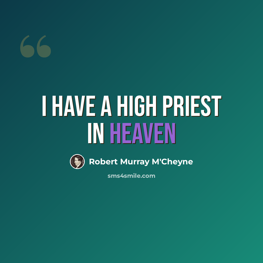 “I have a high priest in heaven” quote by Robert Murray M'Cheyne