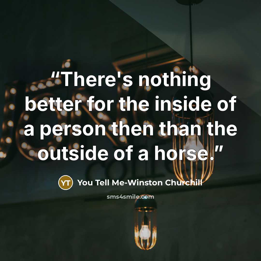 “There's nothing better for the inside of a person then than the outside of a horse.” quote by You Tell Me-Winston Churchill