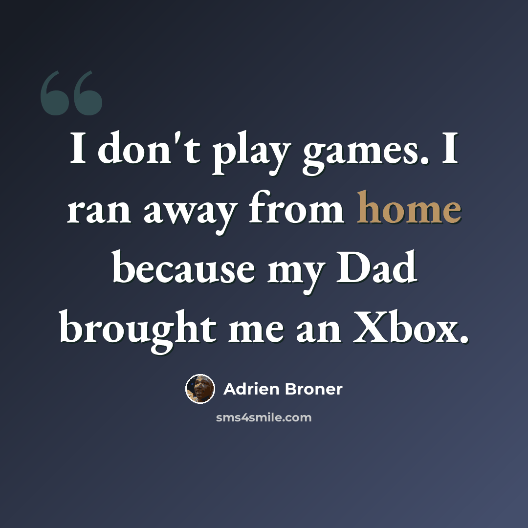 “I don't play games. I ran away from home because my Dad brought me an Xbox.” quote by Adrien Broner