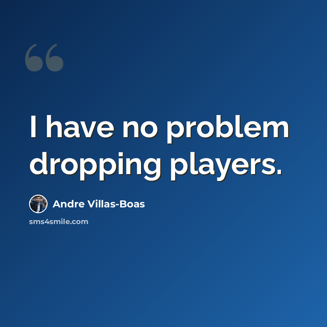 “I have no problem dropping players.” quote by Andre Villas-Boas