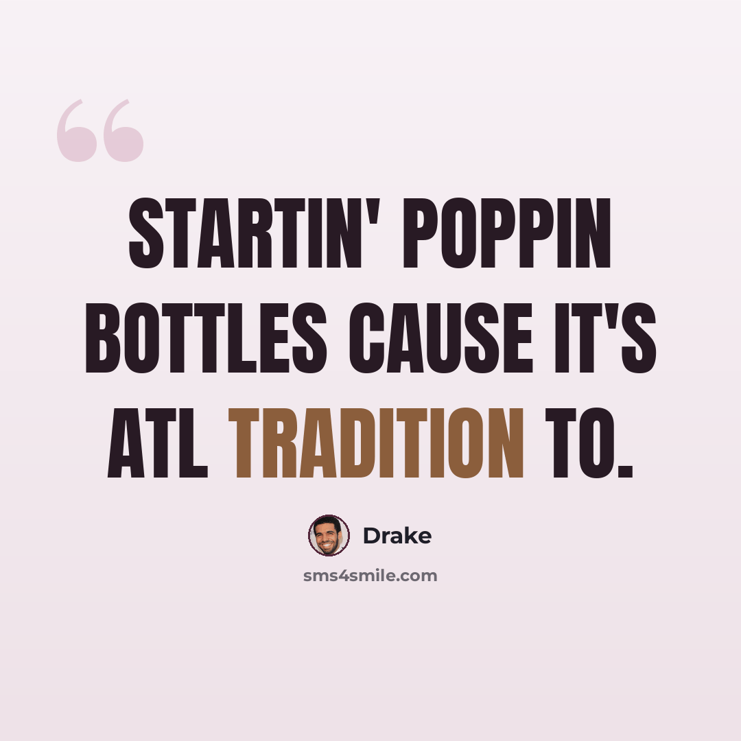“Startin' poppin bottles cause it's ATL tradition to.” quote by Drake