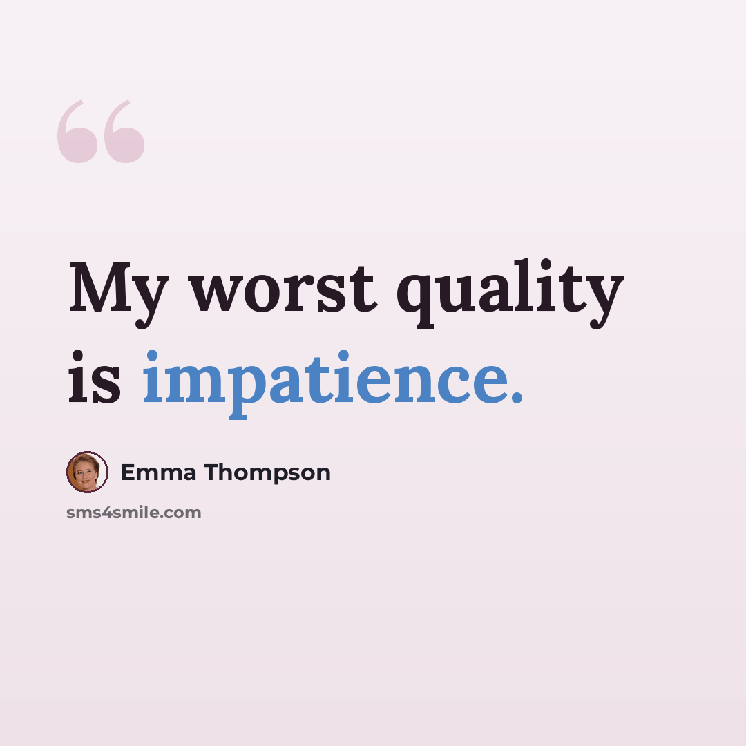 “My worst quality is impatience.” quote by Emma Thompson