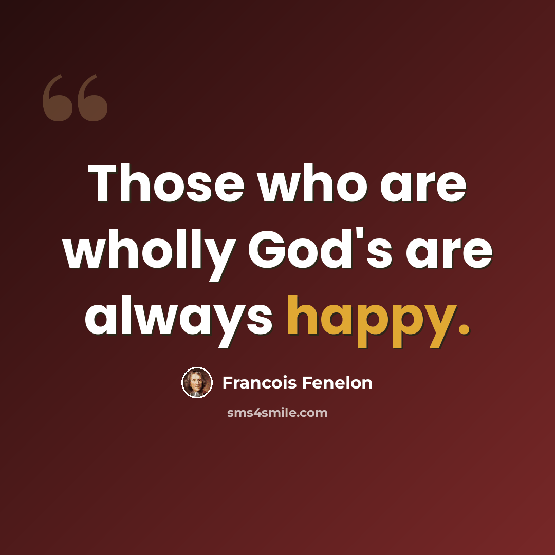 “Those who are wholly God's are always happy.” quote by Francois Fenelon