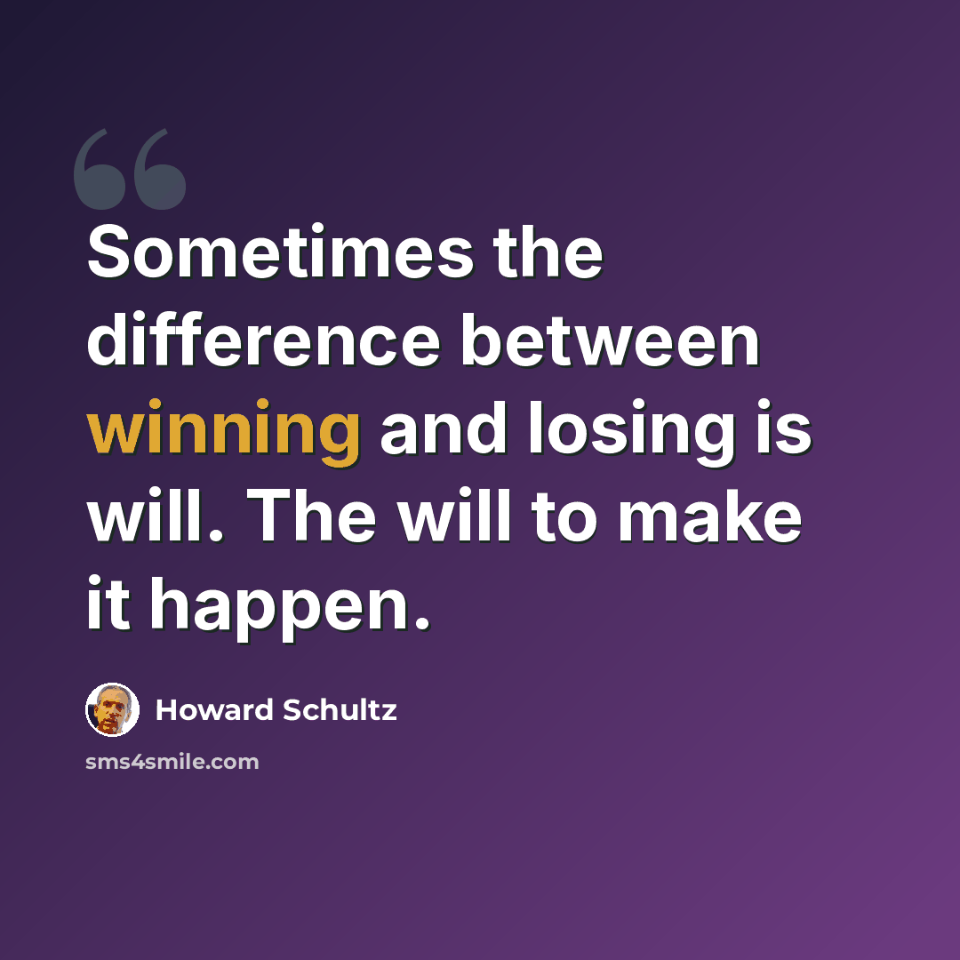 “Sometimes the difference between winning and losing is will. The will to make it happen.” quote by Howard Schultz