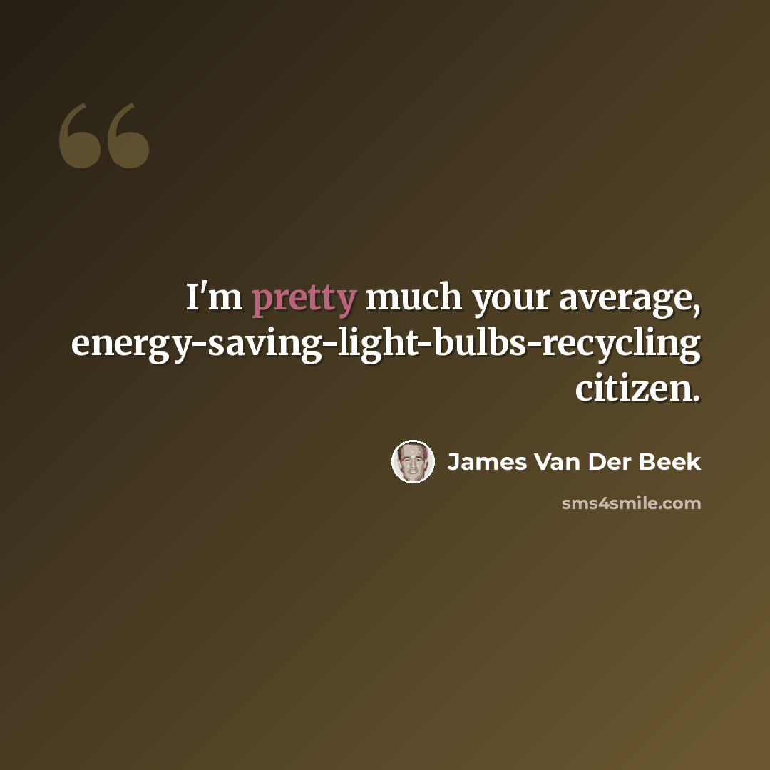 “I'm pretty much your average, energy-saving-light-bulbs-recycling citizen.” quote by James Van Der Beek