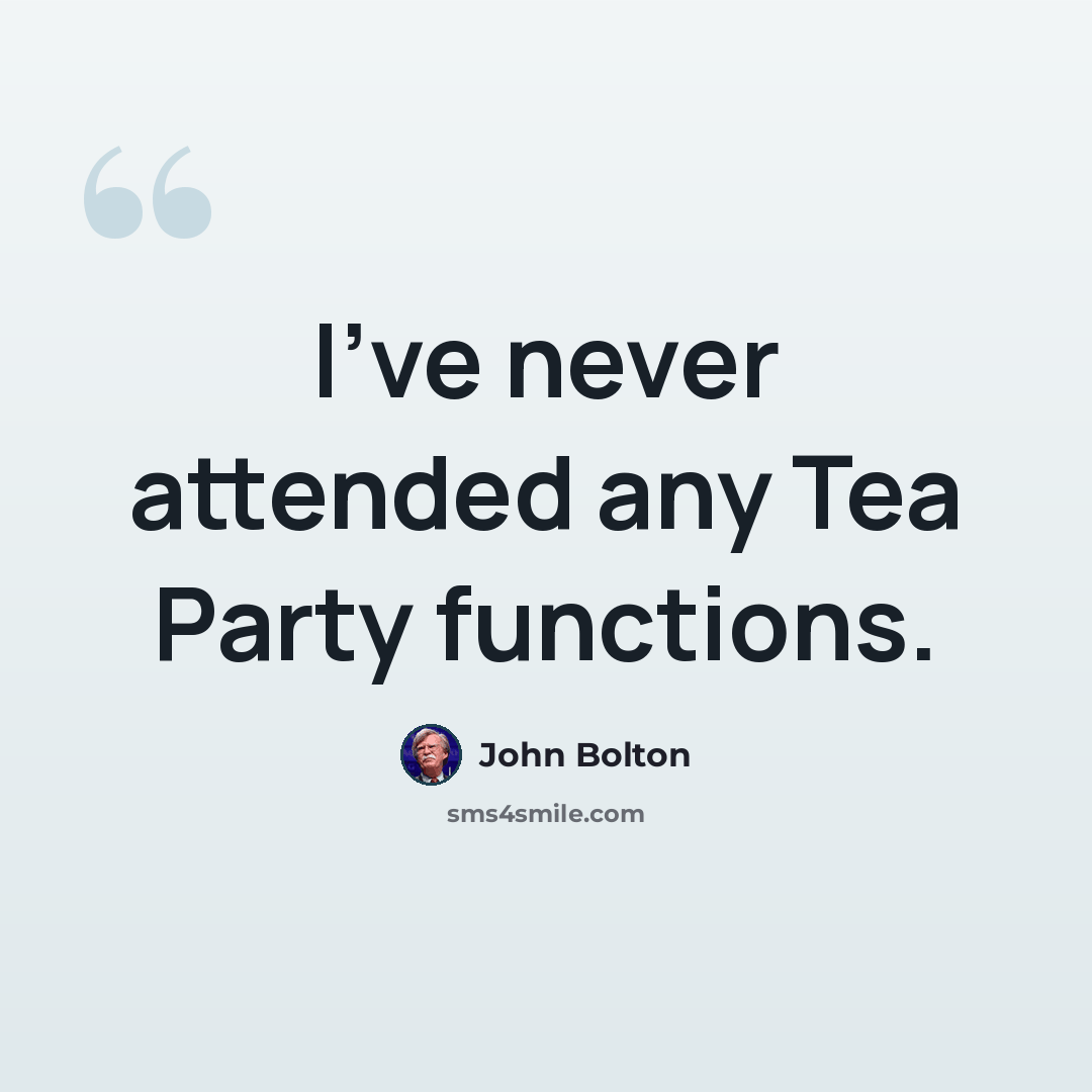 “I've never attended any Tea Party functions.” quote by John Bolton