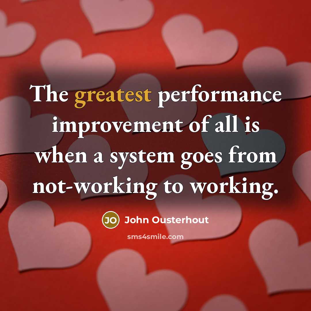 “The greatest performance improvement of all is when a system goes from not-working to working.” quote by John Ousterhout