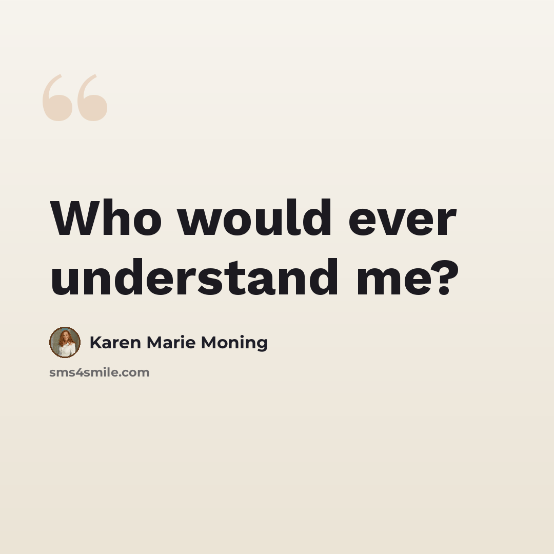 “Who would ever understand me?” quote by Karen Marie Moning