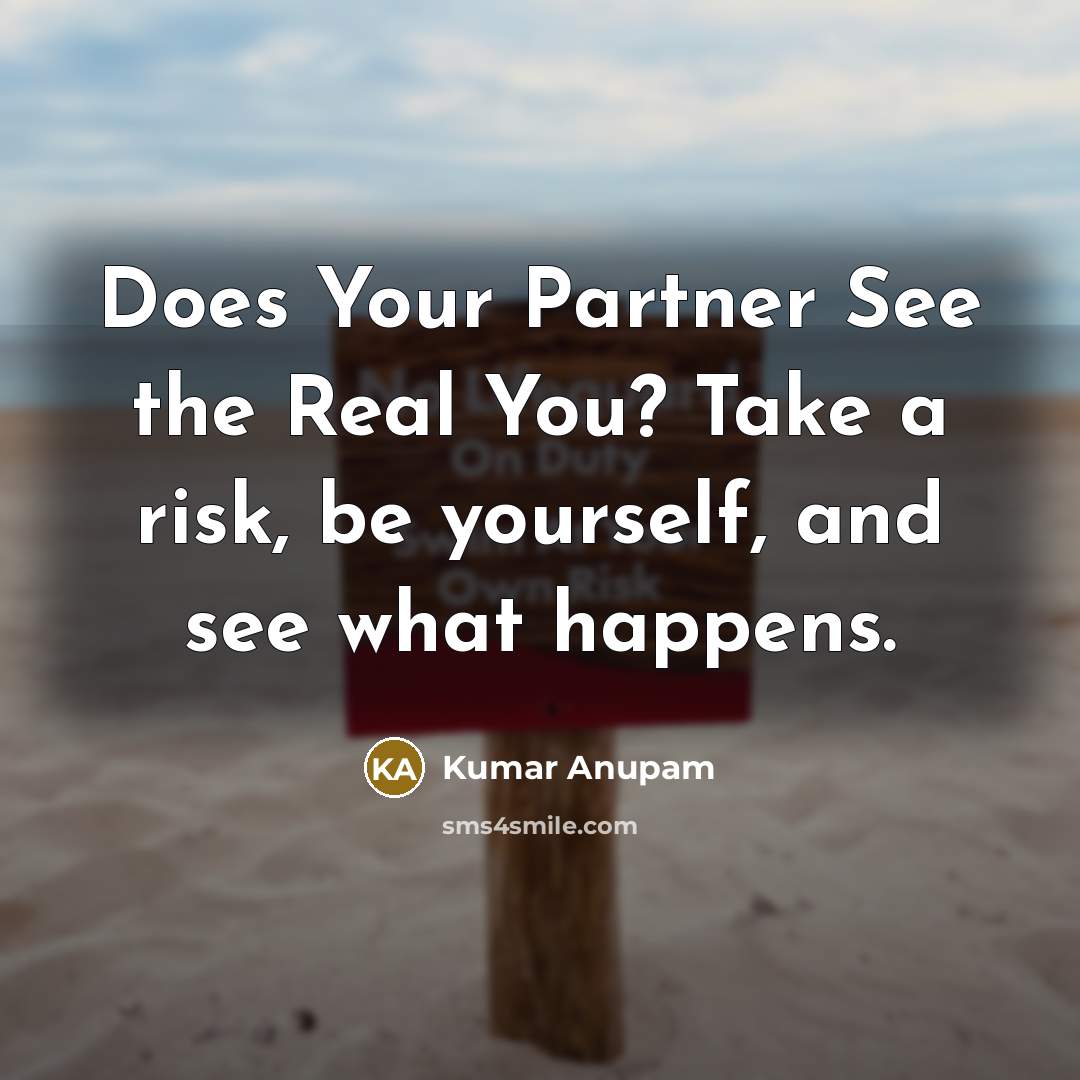 “Does Your Partner See the Real You? Take a risk, be yourself, and see what happens.” quote by Kumar Anupam