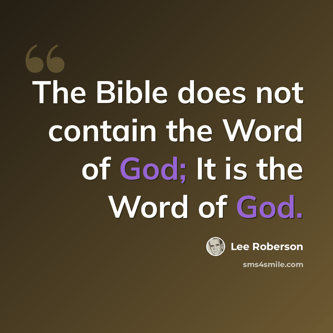 “The Bible does not contain the Word of God; It is the Word of God.” quote by Lee Roberson