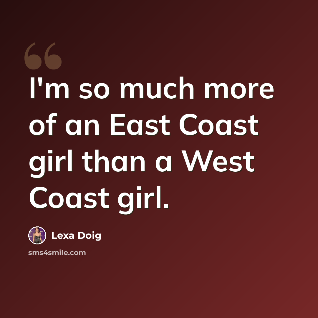 “I'm so much more of an East Coast girl than a West Coast girl.” quote by Lexa Doig