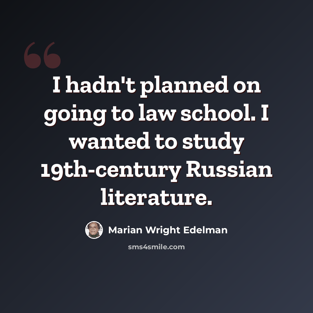 “I hadn't planned on going to law school. I wanted to study 19th-century Russian literature.” quote by Marian Wright Edelman