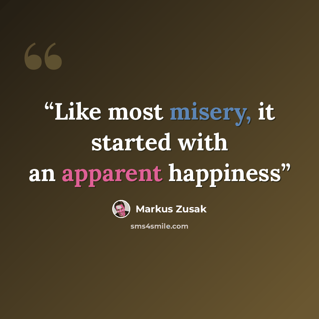 “Like most misery, it started with an apparent happiness” quote by Markus Zusak