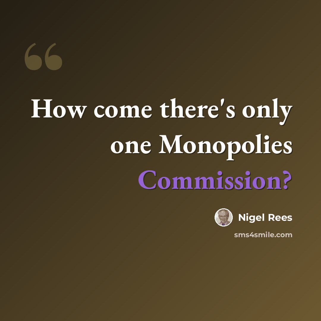 “How come there's only one Monopolies Commission?” quote by Nigel Rees