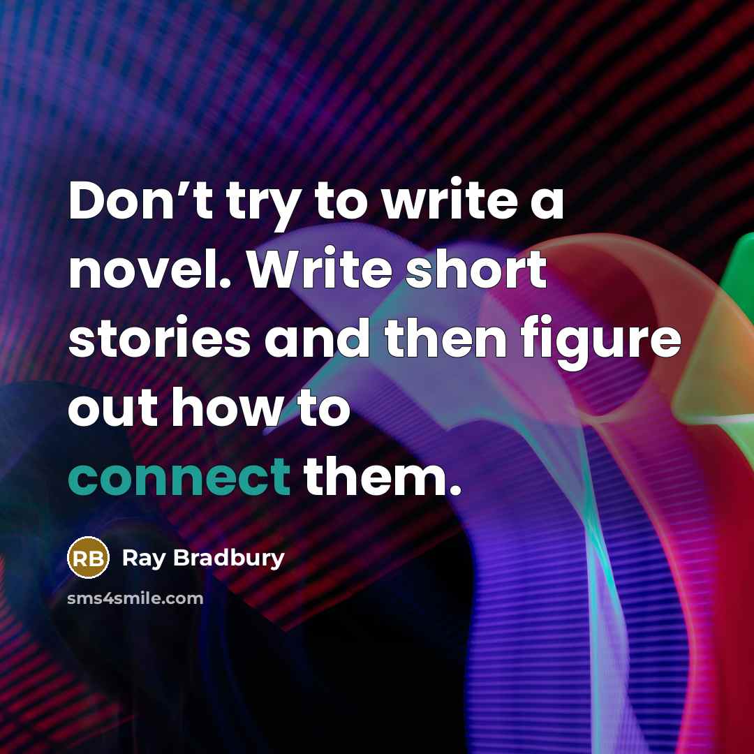 “Don’t try to write a novel. Write short stories and then figure out how to connect them.” quote by Ray Bradbury