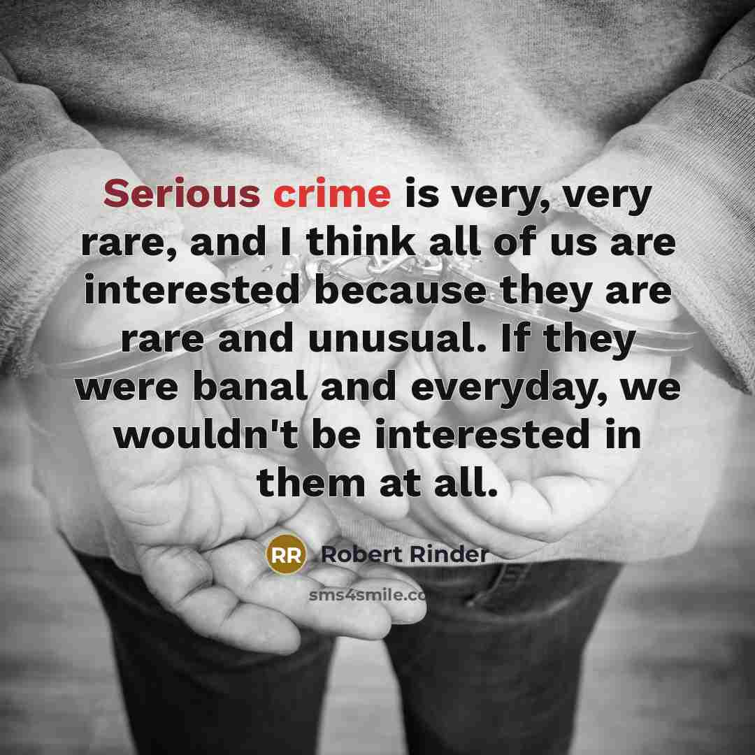 “Serious crime is very, very rare, and I think all of us are interested because they are rare and unusual. If they were banal and everyday, we wouldn't be interested in them at all.” quote by Robert Rinder
