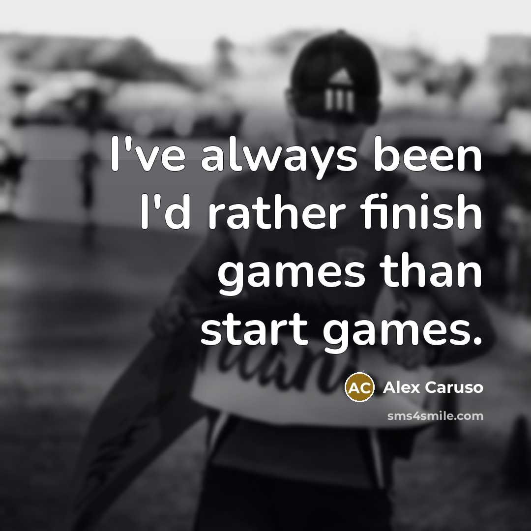 “I've always been I'd rather finish games than start games.” quote by Alex Caruso