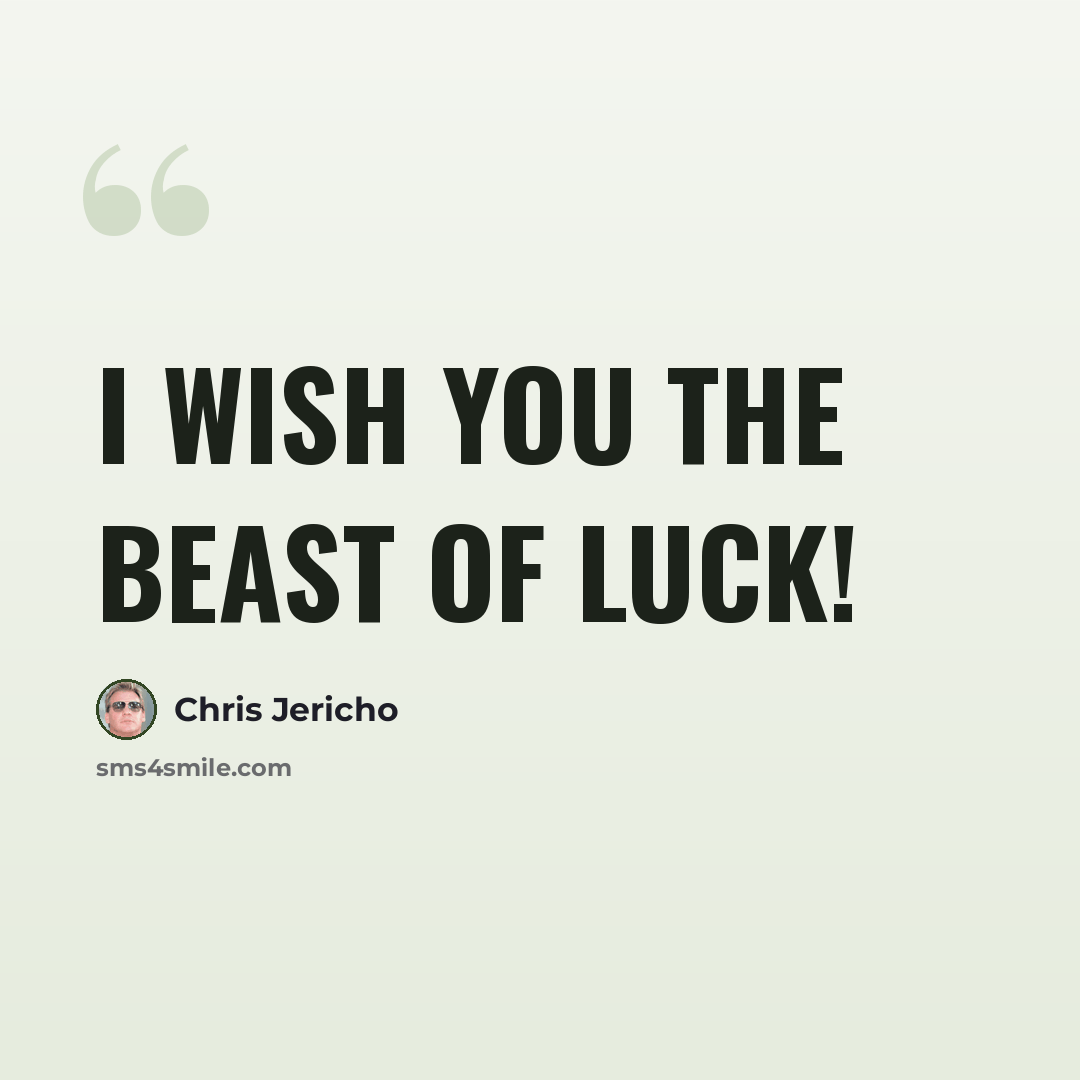 “I wish you the beast of luck!” quote by Chris Jericho