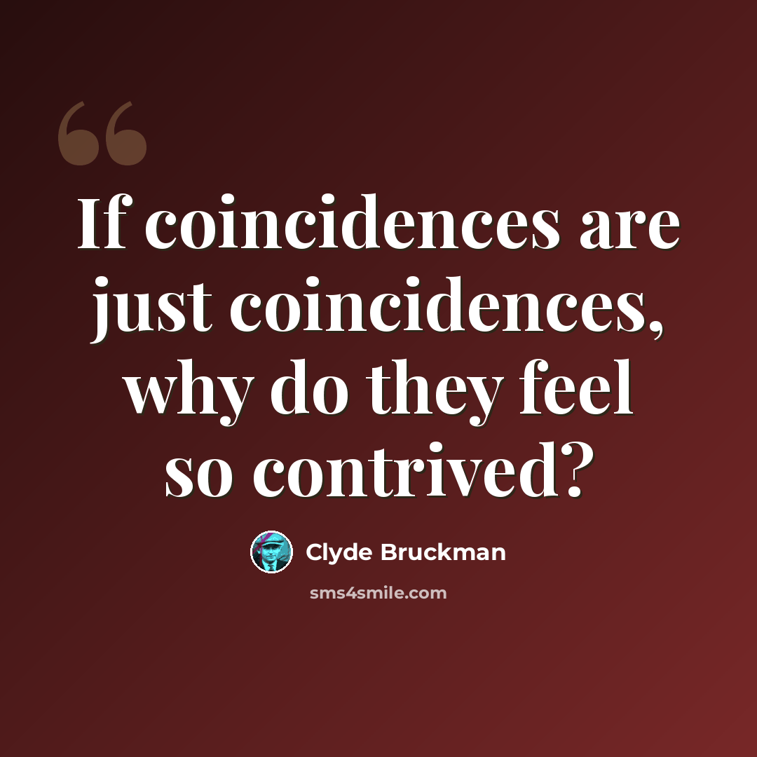 “If coincidences are just coincidences, why do they feel so contrived?” quote by Clyde Bruckman