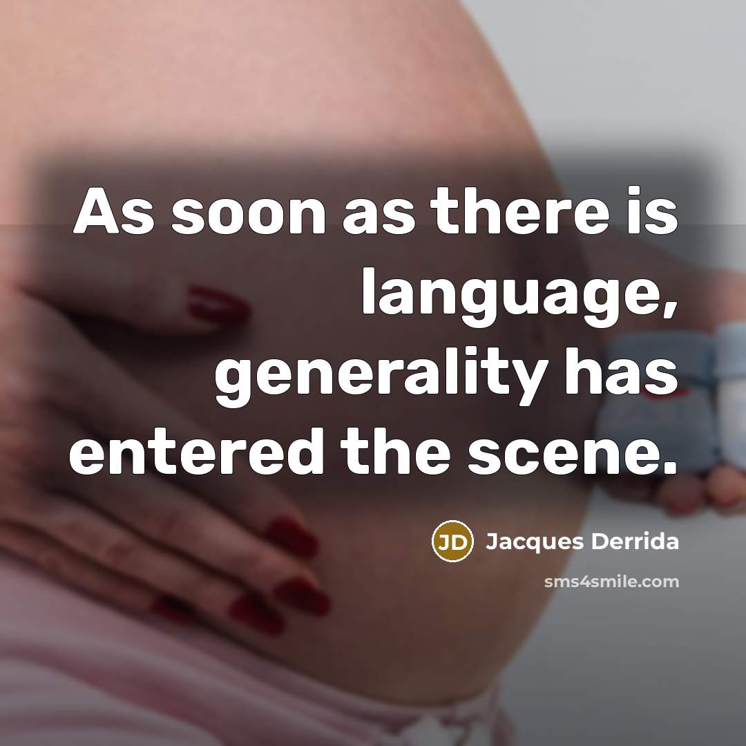 “As soon as there is language, generality has entered the scene.” quote by Jacques Derrida