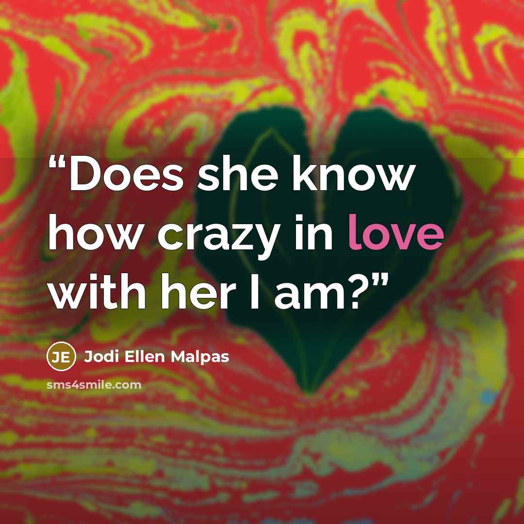 “Does she know how crazy in love with her I am?” quote by Jodi Ellen Malpas