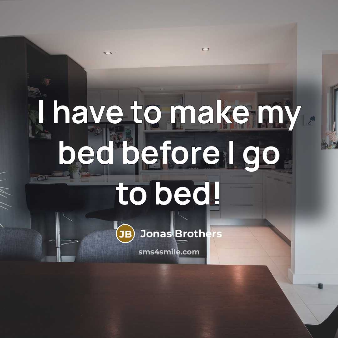 “I have to make my bed before I go to bed!” quote by Jonas Brothers