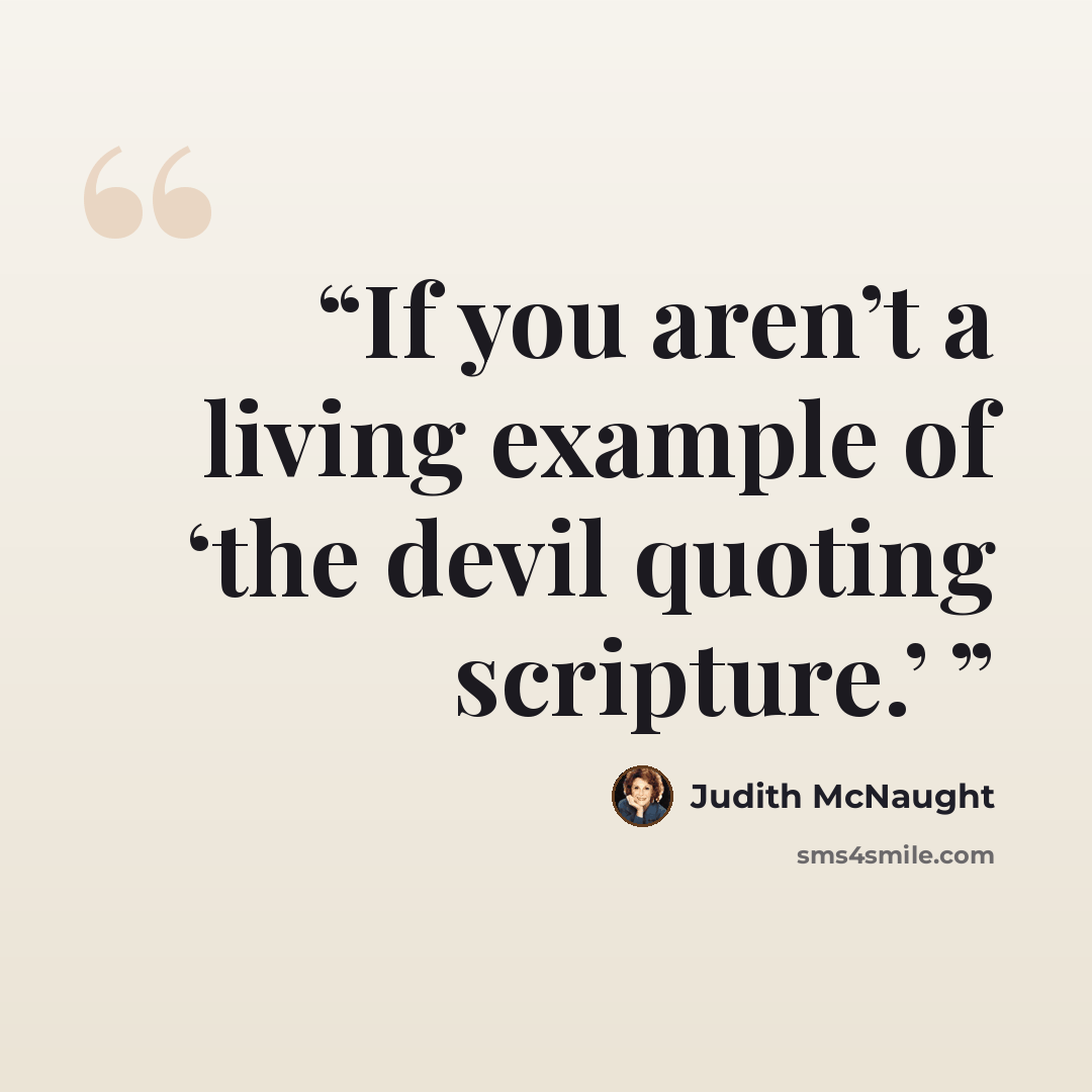 “If you aren’t a living example of ‘the devil quoting scripture.’” quote by Judith McNaught