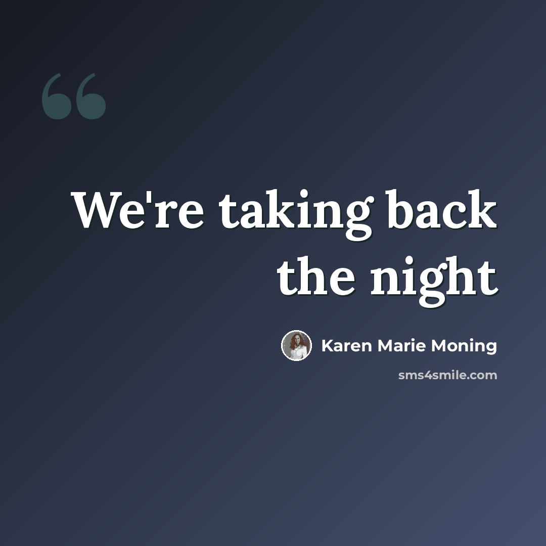“We're taking back the night” quote by Karen Marie Moning